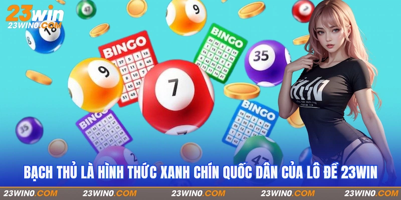 Bạch thủ là hình thức xanh chín quốc dân của Lô đề 23Win
