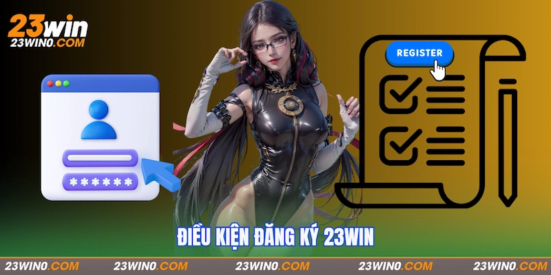 Đăng ký 23Win bet thủ cần đáp ứng nghiêm ngặt điều kiện