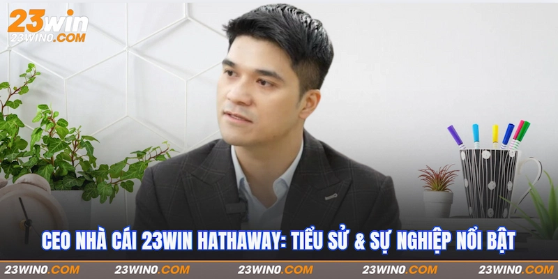 Giới thiệu CEO nhà cái 23Win Hathaway