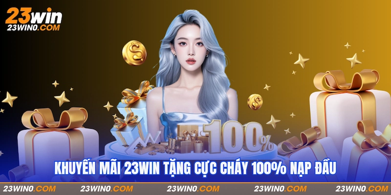 Khuyến mãi 23Win tặng cực cháy 100% nạp đầu