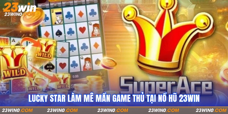 Super ACE làm mê mẩn game thủ tại Nổ hũ 23Win