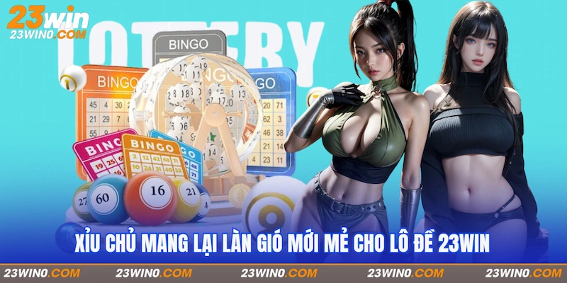 Xỉu chủ mang lại làn gió mới mẻ cho Lô đề 23Win